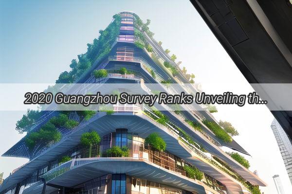 2020 Guangzhou Survey Ranks Unveiling the Citys Dynamic Economic and Cultural Pulse